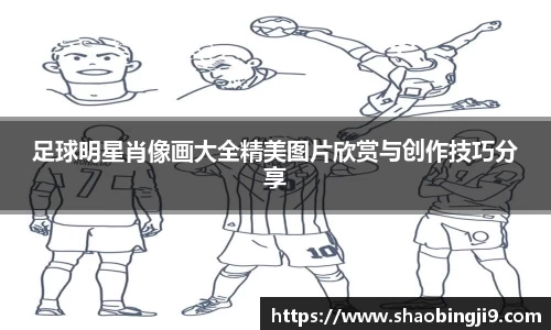 足球明星肖像画大全精美图片欣赏与创作技巧分享