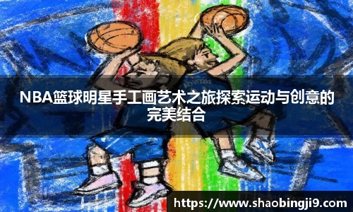 NBA篮球明星手工画艺术之旅探索运动与创意的完美结合